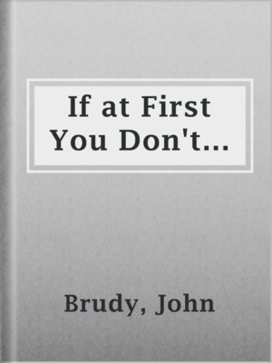 cover image of If at First You Don't...